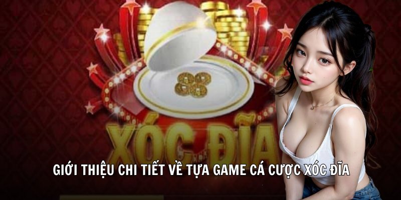Giới thiệu chi tiết về tựa game cá cược xóc đĩa
